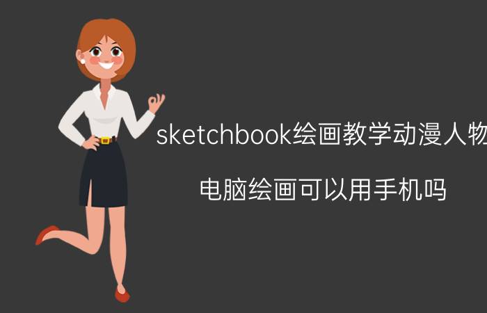 sketchbook绘画教学动漫人物 电脑绘画可以用手机吗？